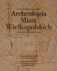 Archeologia miast wielkopolskich, Poznań 2016